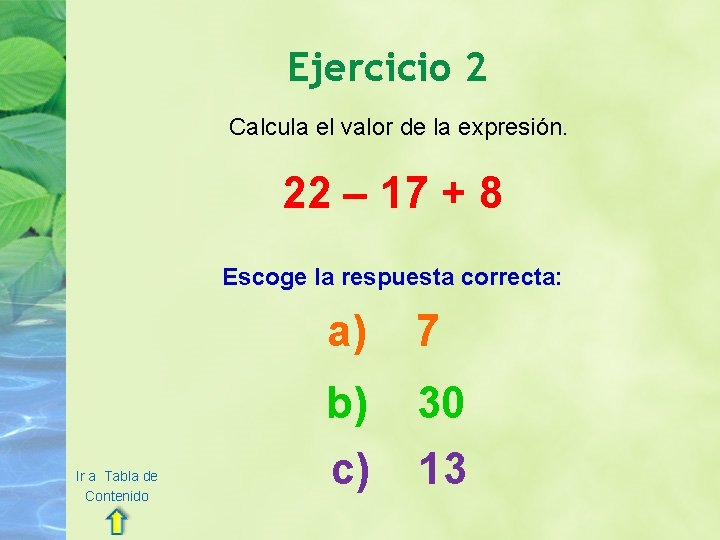 Ejercicio 2 Calcula el valor de la expresión. 22 – 17 + 8 Escoge