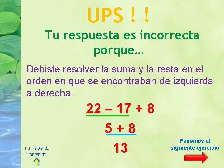 UPS ! ! Tu respuesta es incorrecta porque… Debiste resolver la suma y la