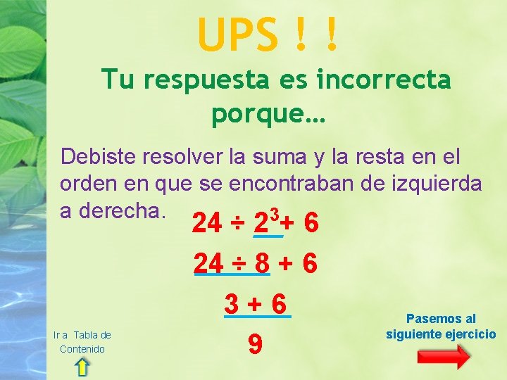 UPS ! ! Tu respuesta es incorrecta porque… Debiste resolver la suma y la