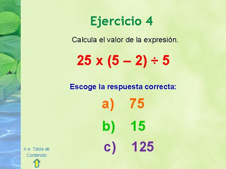 Ejercicio 4 Calcula el valor de la expresión. 25 x (5 – 2) ÷