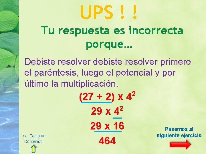 UPS ! ! Tu respuesta es incorrecta porque… Debiste resolver debiste resolver primero el