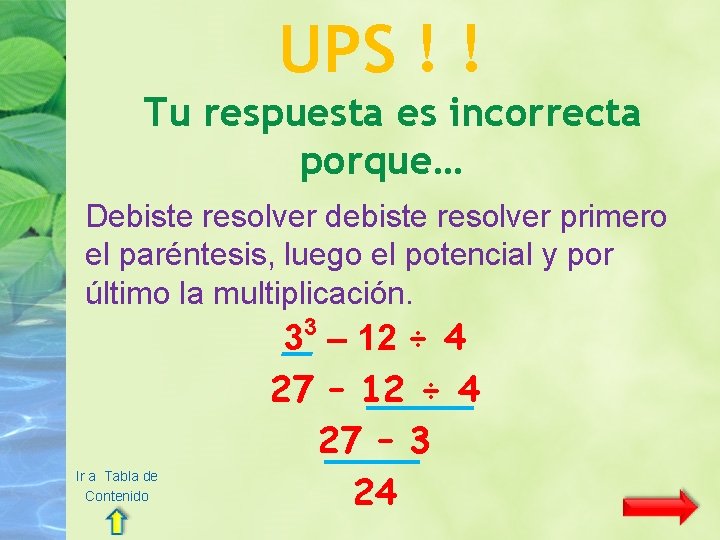 UPS ! ! Tu respuesta es incorrecta porque… Debiste resolver debiste resolver primero el