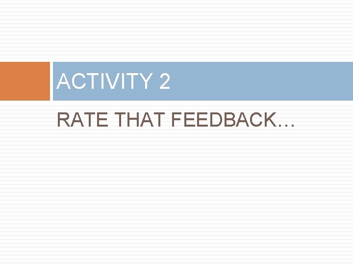 ACTIVITY 2 RATE THAT FEEDBACK… 
