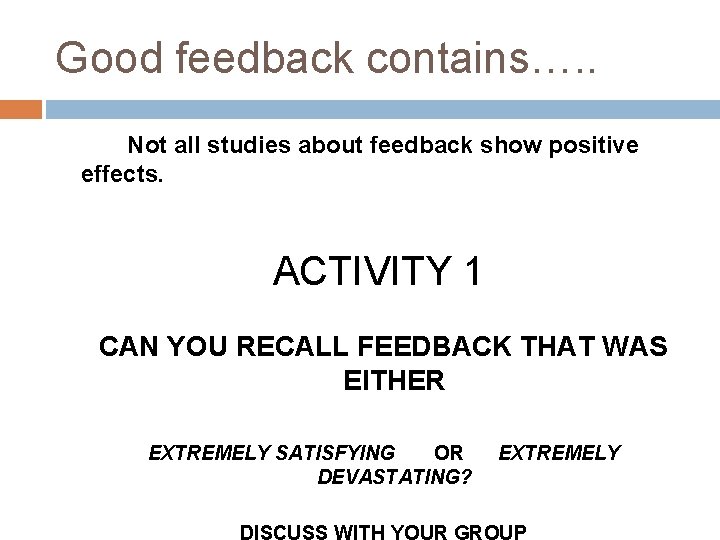 Good feedback contains…. . Not all studies about feedback show positive effects. ACTIVITY 1