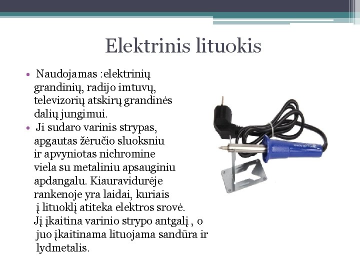 Elektrinis lituokis • Naudojamas : elektrinių grandinių, radijo imtuvų, televizorių atskirų grandinės dalių jungimui.