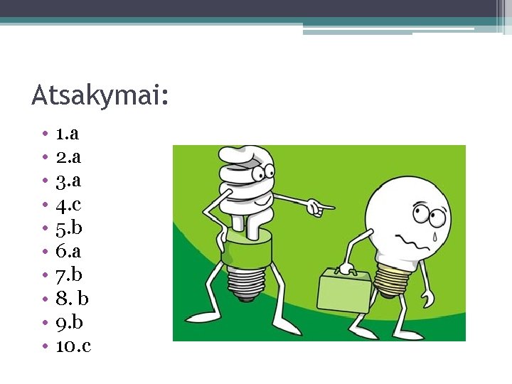 Atsakymai: • • • 1. a 2. a 3. a 4. c 5. b