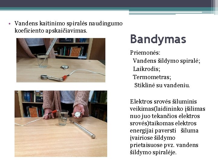  • Vandens kaitinimo spiralės naudingumo koeficiento apskaičiavimas. Bandymas Priemonės: Vandens šildymo spiralė; Laikrodis;