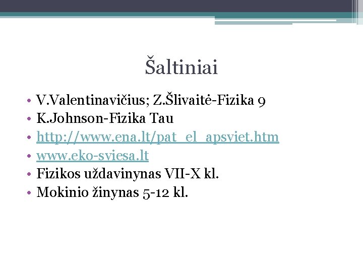 Šaltiniai • • • V. Valentinavičius; Z. Šlivaitė-Fizika 9 K. Johnson-Fizika Tau http: //www.
