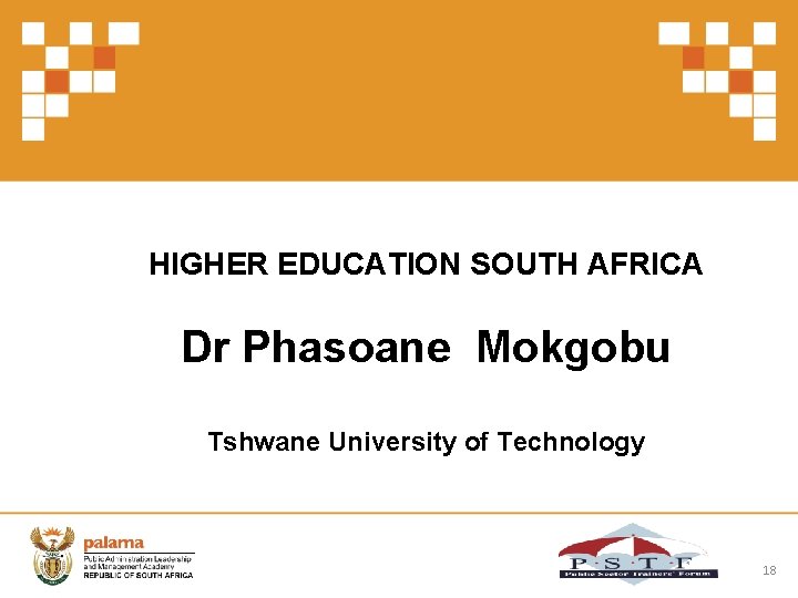 HIGHER EDUCATION SOUTH AFRICA Dr Phasoane Mokgobu Tshwane University of Technology 18 