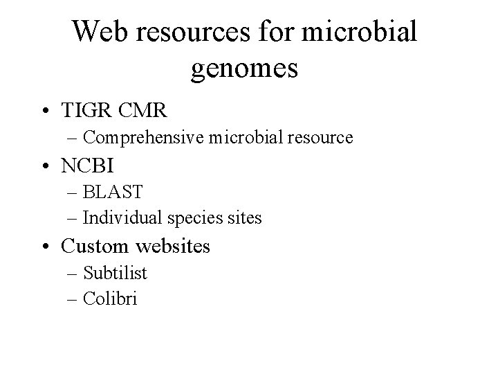 Web resources for microbial genomes • TIGR CMR – Comprehensive microbial resource • NCBI