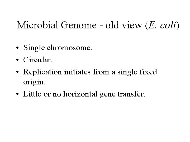 Microbial Genome - old view (E. coli) • Single chromosome. • Circular. • Replication