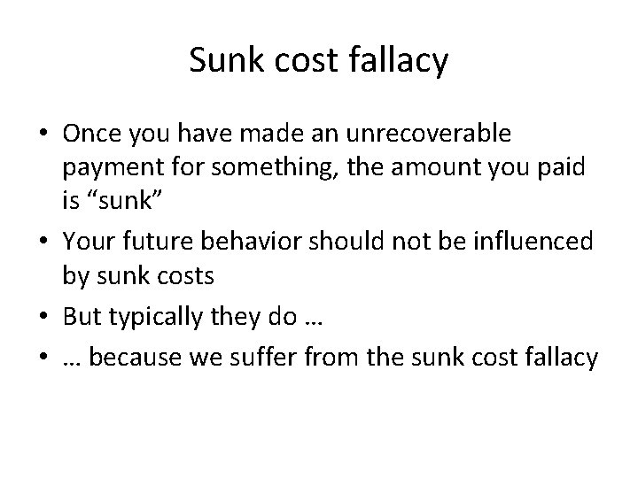 Sunk cost fallacy • Once you have made an unrecoverable payment for something, the