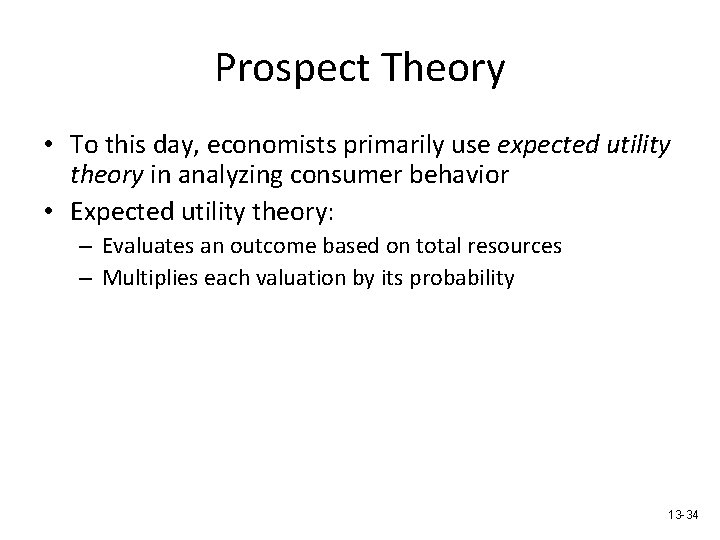 Prospect Theory • To this day, economists primarily use expected utility theory in analyzing