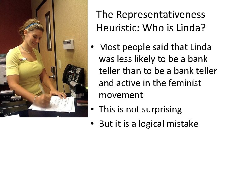 The Representativeness Heuristic: Who is Linda? • Most people said that Linda was less