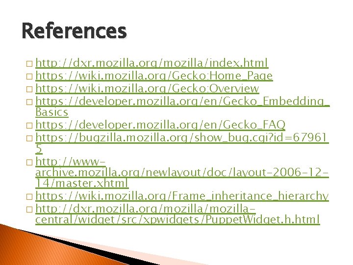 References � http: //dxr. mozilla. org/mozilla/index. html � https: //wiki. mozilla. org/Gecko: Home_Page �