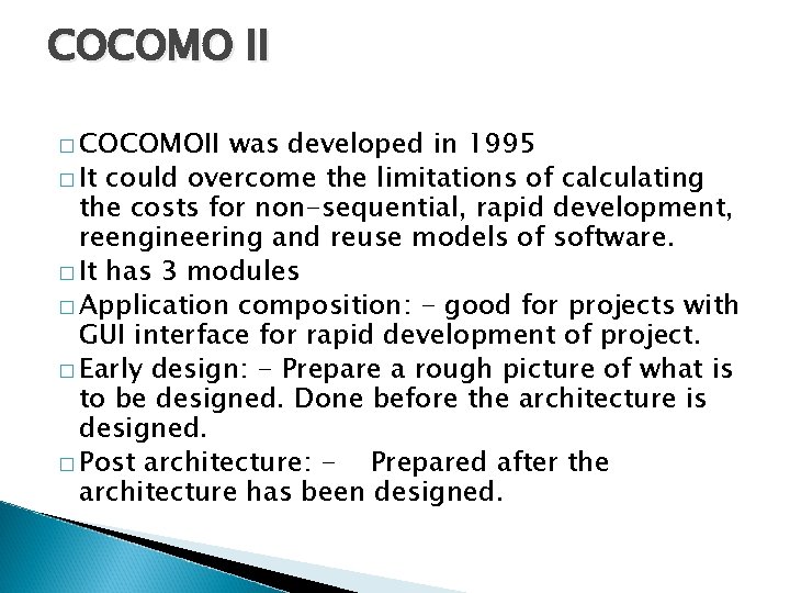 COCOMO II � COCOMOII was developed in 1995 � It could overcome the limitations
