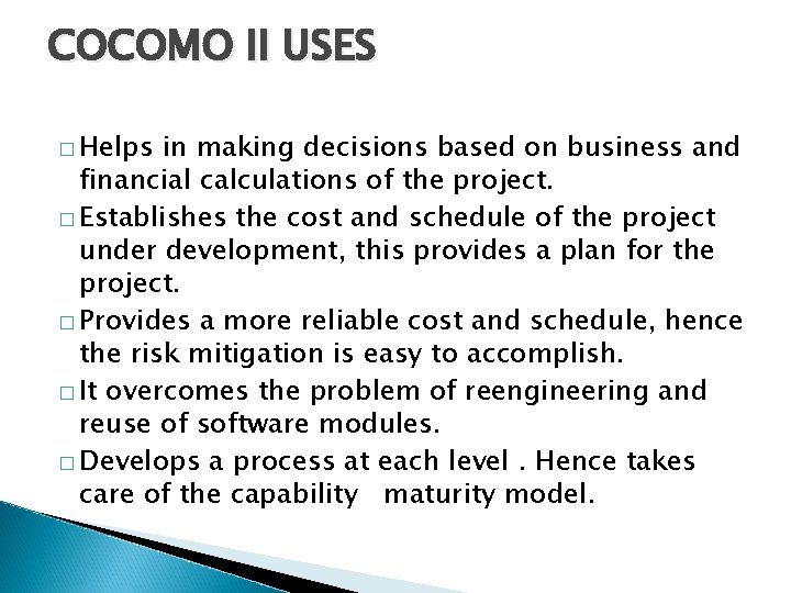 COCOMO II USES � Helps in making decisions based on business and financial calculations