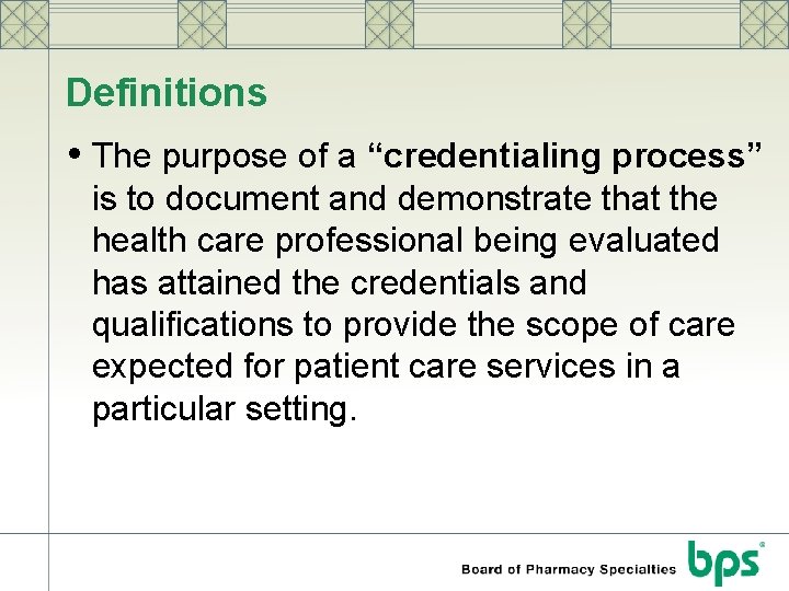 Definitions • The purpose of a “credentialing process” is to document and demonstrate that