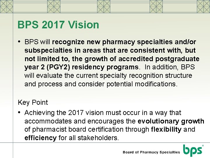 BPS 2017 Vision • BPS will recognize new pharmacy specialties and/or subspecialties in areas