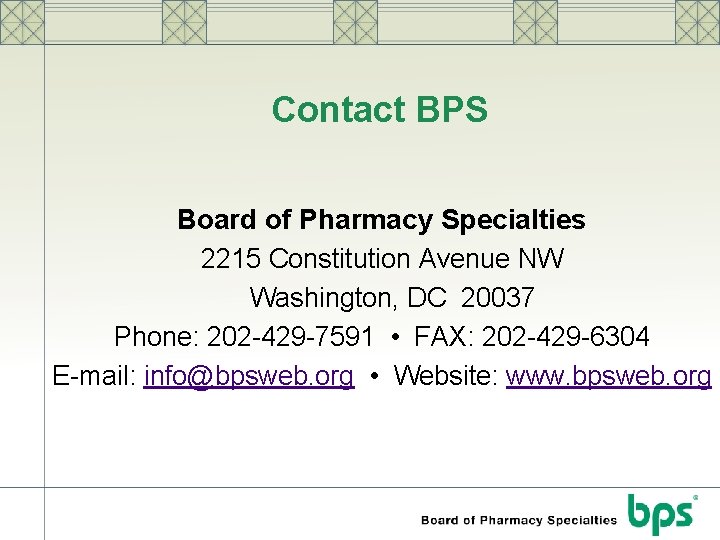 Contact BPS Board of Pharmacy Specialties 2215 Constitution Avenue NW Washington, DC 20037 Phone: