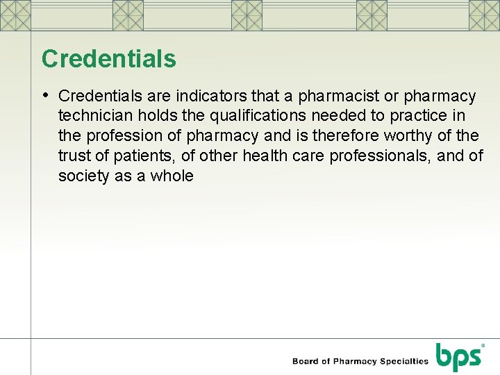 Credentials • Credentials are indicators that a pharmacist or pharmacy technician holds the qualifications