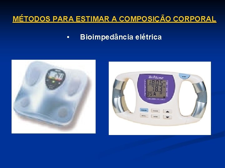 MÉTODOS PARA ESTIMAR A COMPOSIÇÃO CORPORAL • Bioimpedância elétrica 