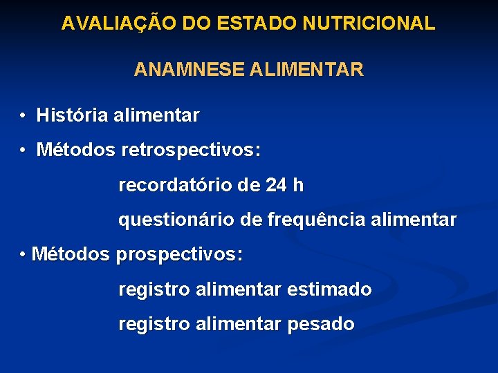 AVALIAÇÃO DO ESTADO NUTRICIONAL ANAMNESE ALIMENTAR • História alimentar • Métodos retrospectivos: recordatório de