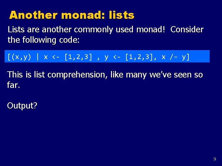 Another monad: lists Lists are another commonly used monad! Consider the following code: [(x,