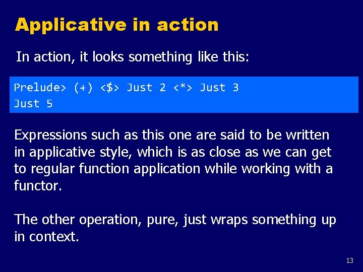 Applicative in action In action, it looks something like this: Prelude> (+) <$> Just