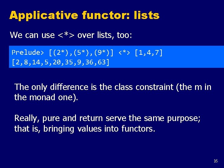 Applicative functor: lists We can use <*> over lists, too: Prelude> [(2*), (5*), (9*)]