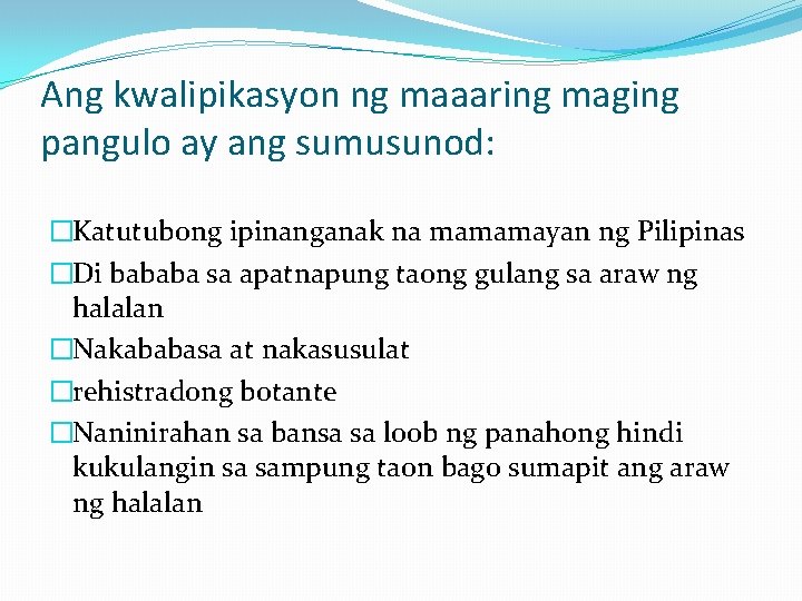 Ang kwalipikasyon ng maaaring maging pangulo ay ang sumusunod: �Katutubong ipinanganak na mamamayan ng