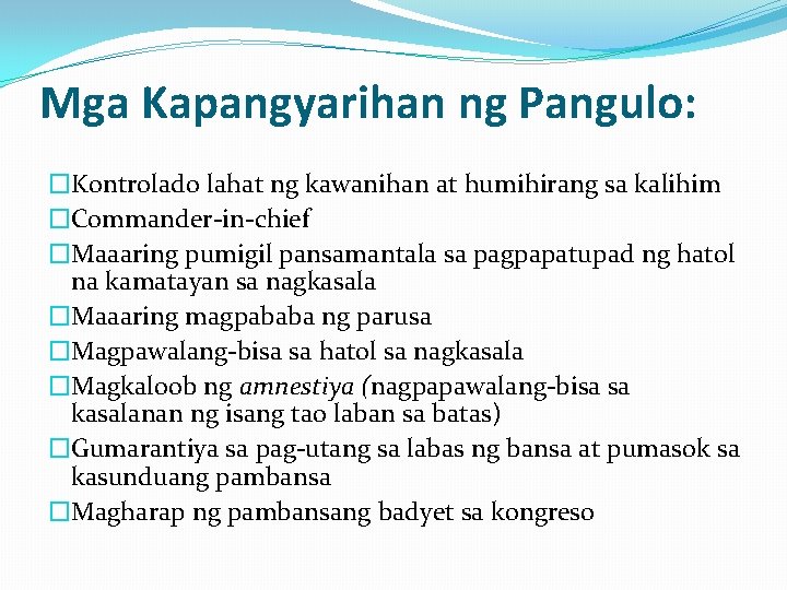 Mga Kapangyarihan ng Pangulo: �Kontrolado lahat ng kawanihan at humihirang sa kalihim �Commander-in-chief �Maaaring