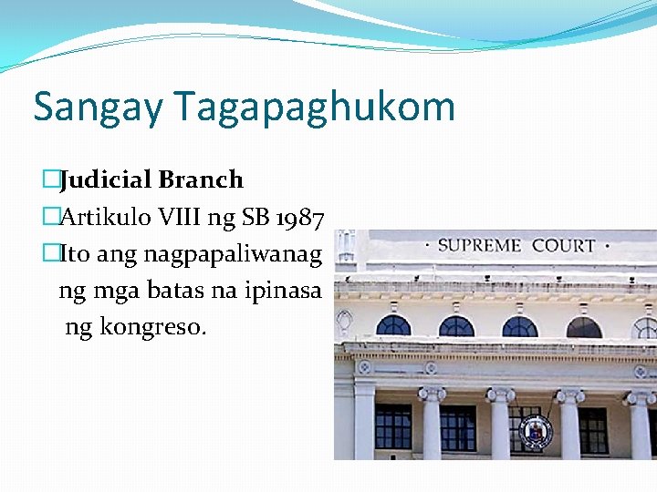 Sangay Tagapaghukom �Judicial Branch �Artikulo VIII ng SB 1987 �Ito ang nagpapaliwanag ng mga Sangay Tagapaghukom �Judicial Branch �Artikulo VIII ng SB 1987 �Ito ang nagpapaliwanag ng mga