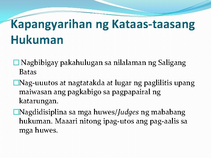 Kapangyarihan ng Kataas-taasang Hukuman � Nagbibigay pakahulugan sa nilalaman ng Saligang Batas �Nag-uuutos at