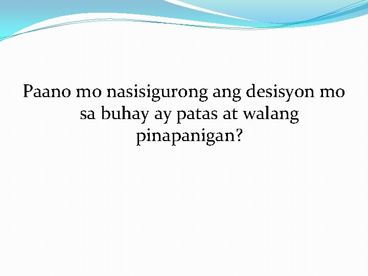 Paano mo nasisigurong ang desisyon mo sa buhay ay patas at walang pinapanigan? Paano mo nasisigurong ang desisyon mo sa buhay ay patas at walang pinapanigan?
