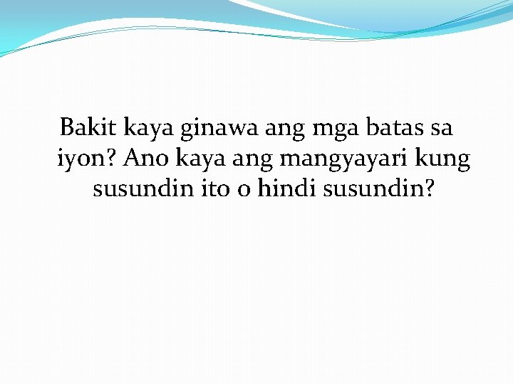 Bakit kaya ginawa ang mga batas sa iyon? Ano kaya ang mangyayari kung susundin Bakit kaya ginawa ang mga batas sa iyon? Ano kaya ang mangyayari kung susundin