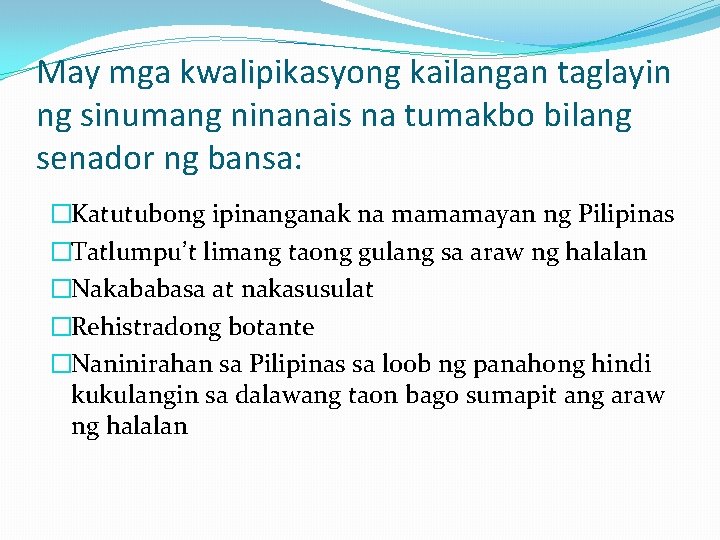 May mga kwalipikasyong kailangan taglayin ng sinumang ninanais na tumakbo bilang senador ng bansa:
