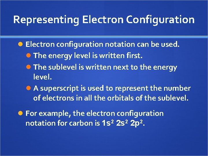 Representing Electron Configuration Electron configuration notation can be used. The energy level is written