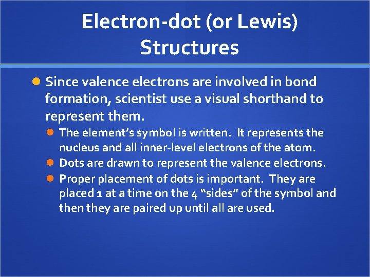Electron-dot (or Lewis) Structures Since valence electrons are involved in bond formation, scientist use