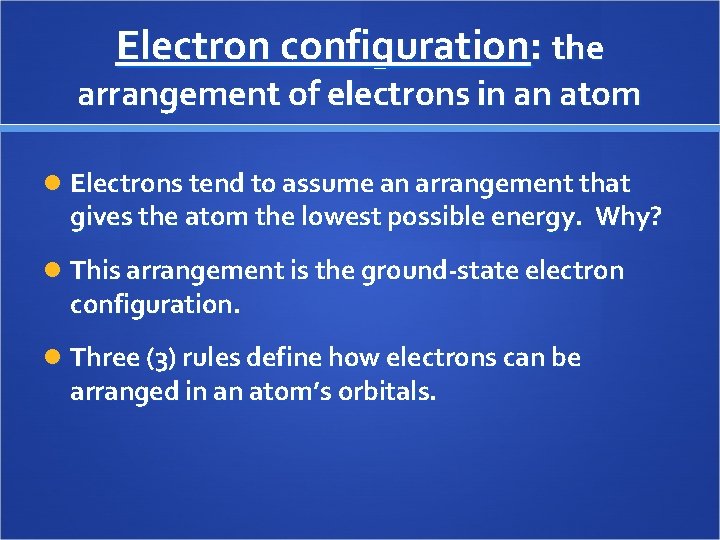 Electron configuration: the arrangement of electrons in an atom Electrons tend to assume an