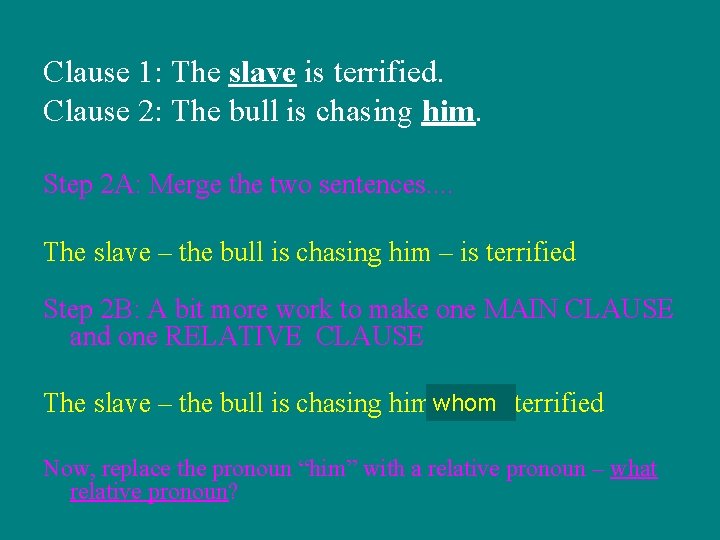 Clause 1: The slave is terrified. Clause 2: The bull is chasing him. Step