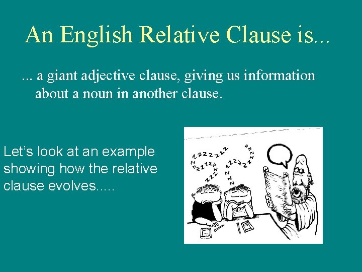 An English Relative Clause is. . . a giant adjective clause, giving us information