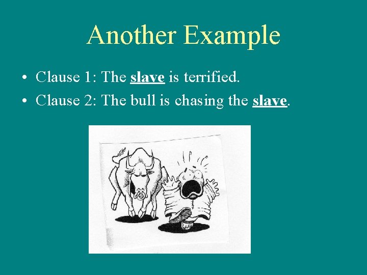 Another Example • Clause 1: The slave is terrified. • Clause 2: The bull