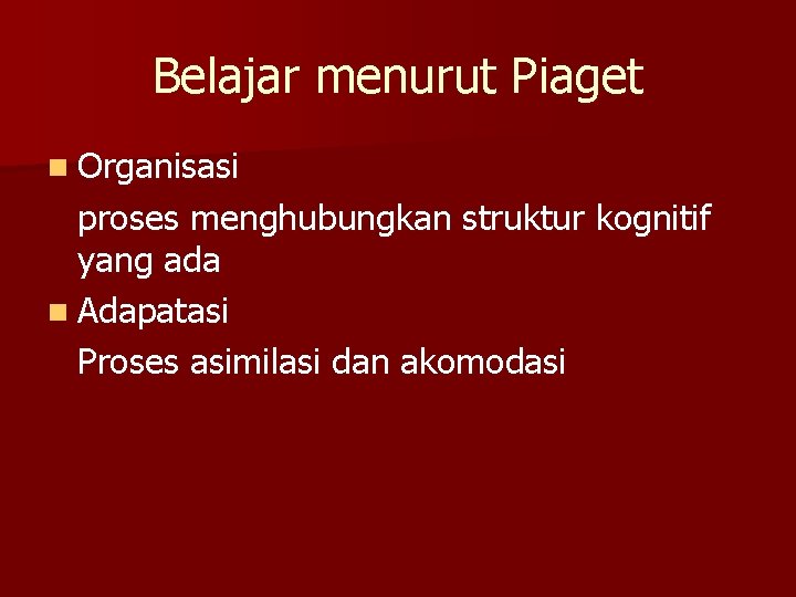 Belajar menurut Piaget n Organisasi proses menghubungkan struktur kognitif yang ada n Adapatasi Proses