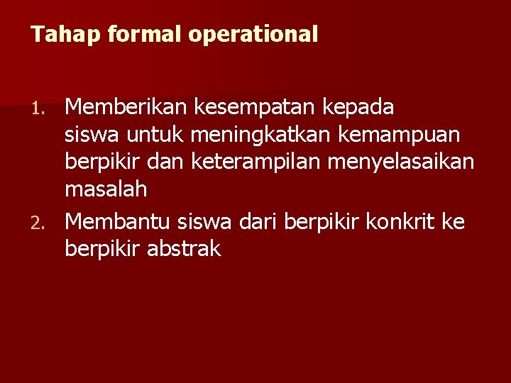 Tahap formal operational Memberikan kesempatan kepada siswa untuk meningkatkan kemampuan berpikir dan keterampilan menyelasaikan