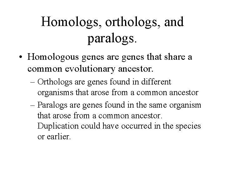 Homologs, orthologs, and paralogs. • Homologous genes are genes that share a common evolutionary