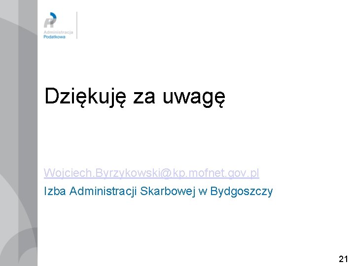 Dziękuję za uwagę Wojciech. Byrzykowski@kp. mofnet. gov. pl Izba Administracji Skarbowej w Bydgoszczy 21