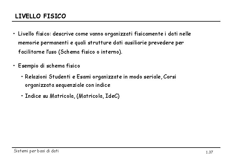 LIVELLO FISICO • Livello fisico: descrive come vanno organizzati fisicamente i dati nelle memorie