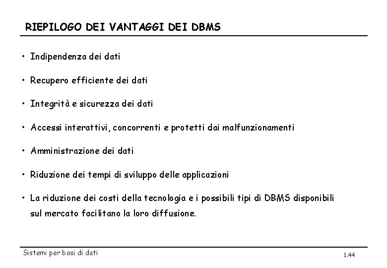 RIEPILOGO DEI VANTAGGI DEI DBMS • Indipendenza dei dati • Recupero efficiente dei dati