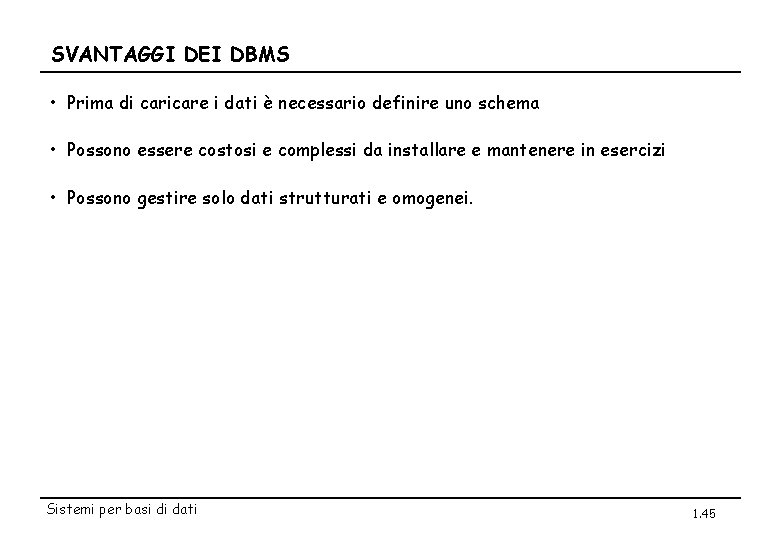 SVANTAGGI DEI DBMS • Prima di caricare i dati è necessario definire uno schema